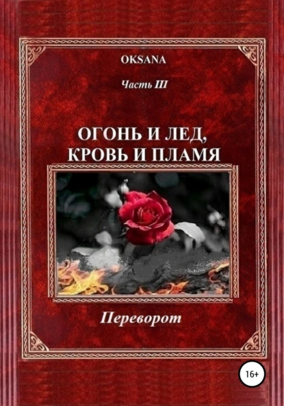 Обложка книги Огонь и лед, кровь и пламя. Часть III. Переворот, Oksana