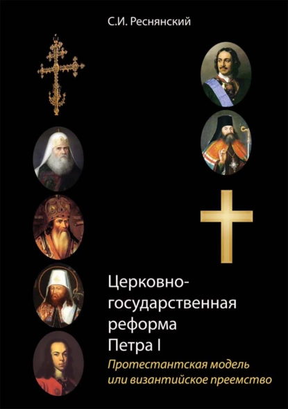 Обложка книги Церковно-государственная реформа Петра I. Протестантская модель или византийское преемство, С. И. Реснянский