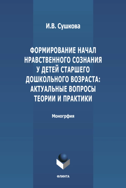 Обложка книги Формирование начал нравственного сознания у детей старшего дошкольного возраста: актуальные вопросы теории и практики, И. В. Сушкова