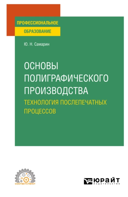 Обложка книги Основы полиграфического производства: технология послепечатных процессов. Учебное пособие для СПО, Юрий Николаевич Самарин