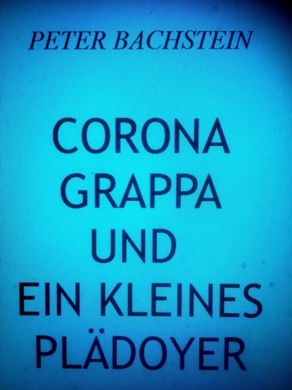 Corona, Grappa und ein kleines Plädoyer (Peter Bachstein). 