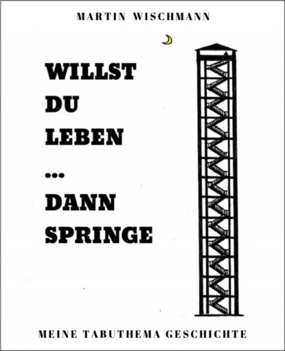 WILLST DU LEBEN ... DANN SPRINGE (Martin Wischmann). 