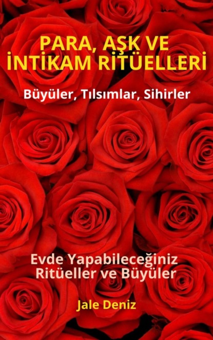 PARA, AŞK VE İNTİKAM RİTÜELLERİ - Büyüler, Tılsımlar, Sihirler, Evde yapılan kolay büyüler ve ritüeller, Büyü Tarifleri, Bereket, Aşk ve Huzur Ritüelleri (Jale Deniz). 