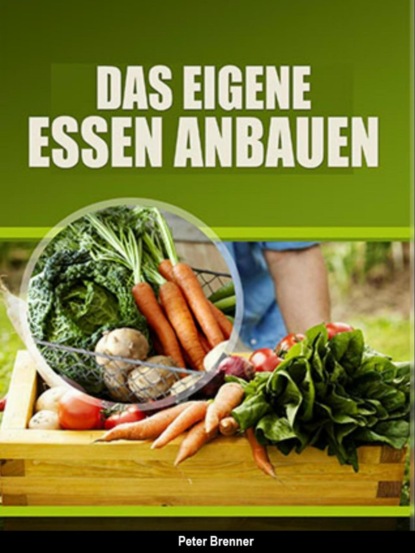 Das eigene Essen selber anbauen (Peter Brenner). 