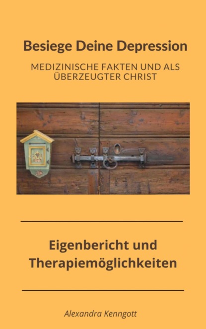 Besiege Deine Depression - Medizinische Fakten und als überzeugter Christ (Alexandra Kenngott). 