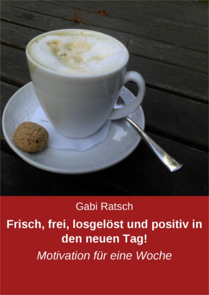 Frisch, frei, losgelöst und positiv in den neuen Tag! (Gabi Ratsch). 