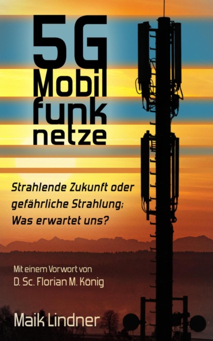 5G Mobilfunknetze: Strahlende Zukunft oder gefährliche Strahlung; Was erwartet uns? (Maik Lindner). 