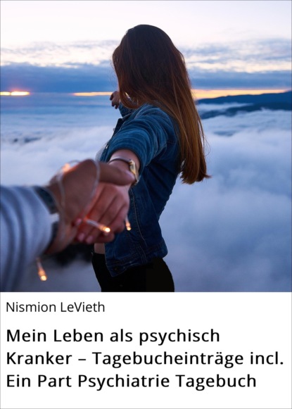 Mein Leben als psychisch Kranker - Tagebucheinträge incl. Ein Part Psychiatrie Tagebuch