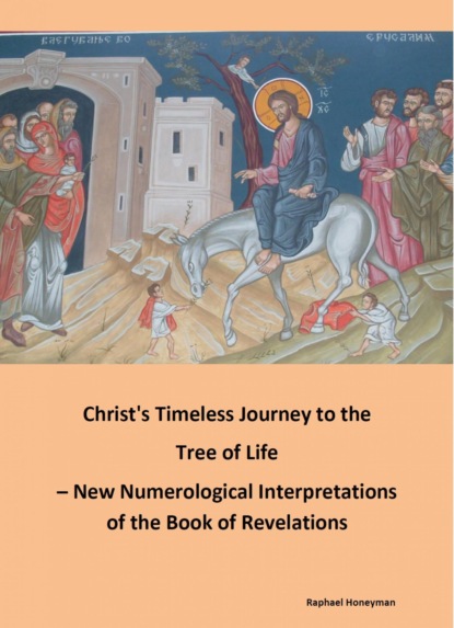 Christ's Timeless Journey to the Tree of Life - New Numerological Interpretations of the Book of Revelations