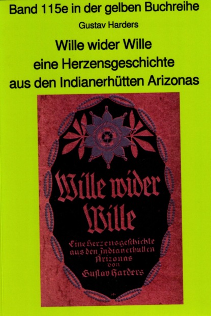 Wille wider Wille - aus den Indianerhütten Arizonas - Band 115 in der gelben Buchreihe bei Jürgen Ruszkowski (Gustav Haders). 