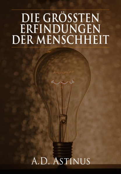 Die Neun größten Erfindungen der Menschheit (A.D. Astinus). 