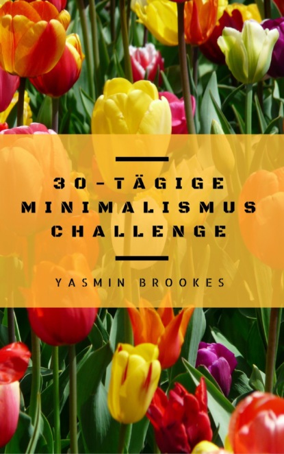 30-tägige Minimalismus Challenge: Entrümpeln leicht gemacht - Schritt für Schritt das Leben vereinfachen (Yasmin Brookes). 