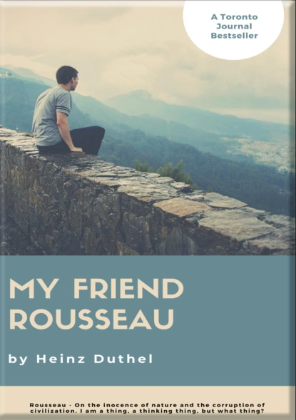 Обложка книги HEINZ DUTHEL: MY FRIEND ROUSSEAU. I AM A THING, A THINKING THING, BUT WHAT THING?, Heinz Duthel