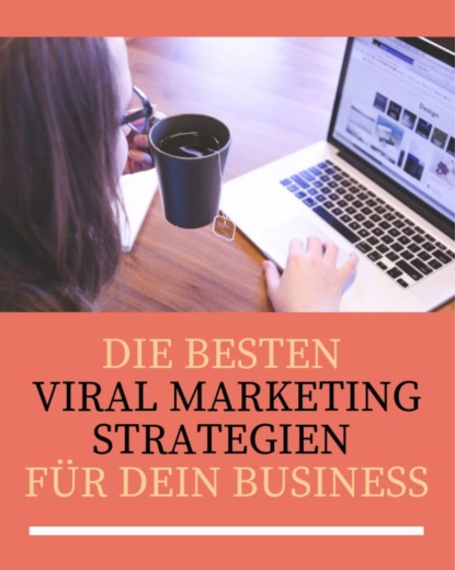 Die besten Viral Marketing Strategien für dein Business