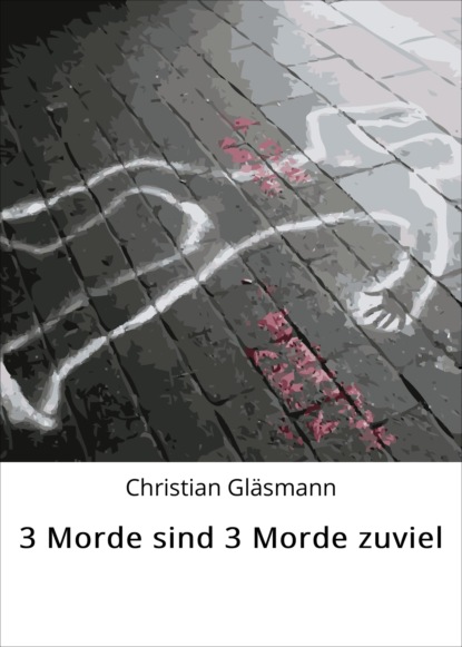 3 Morde sind 3 Morde zuviel (Christian Gläsmann). 