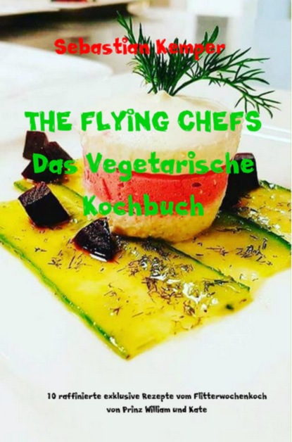 THE FLYING CHEFS Das Vegetarische Kochbuch (Sebastian Kemper). 