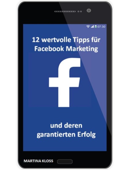 12 wertvolle Tipps für Facebook Marketing und deren garantierten Erfolg (Martina Kloss). 