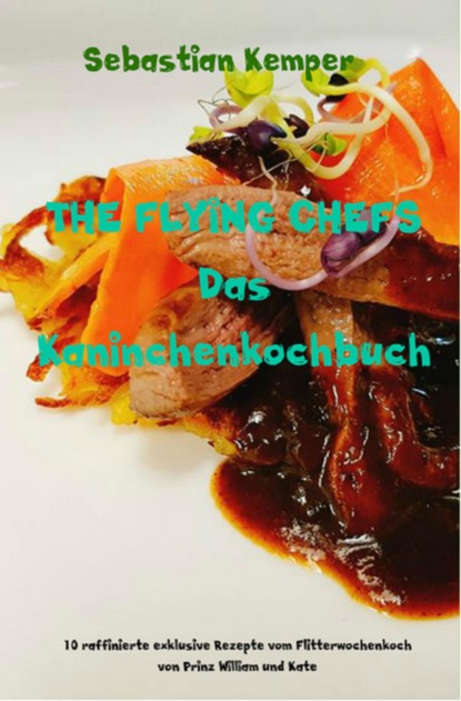 THE FLYING CHEFS Das Kaninchenkochbuch