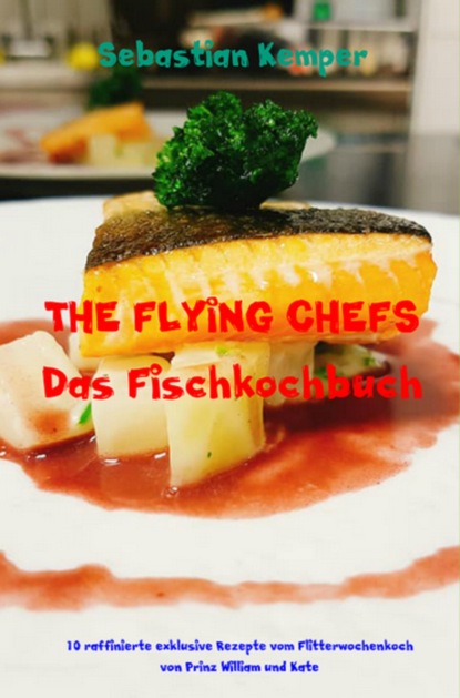 THE FLYING CHEFS Das Fischkochbuch (Sebastian Kemper). 