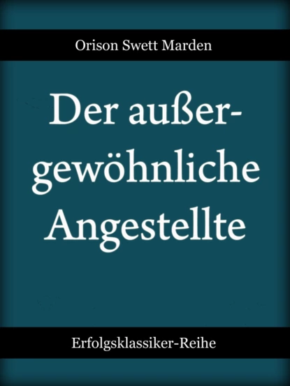 Обложка книги Der außergewöhnliche Angestellte, Orison Swett Marden