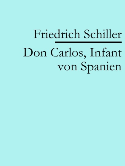 Don Carlos, Infant von Spanien (Friedrich Schiller). 