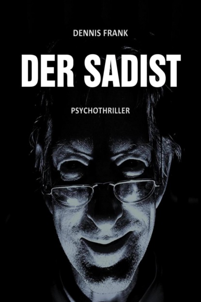 Der Sadist (Dennis Frank). 