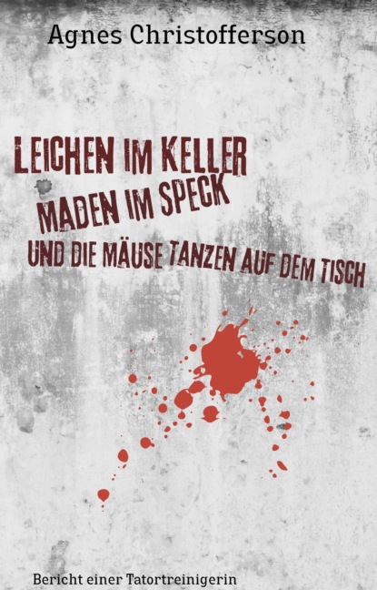 Leichen im Keller, Maden im Speck, und die Mäuse tanzen auf dem Tisch