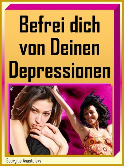 Befrei dich von Deinen Depressionen - Georgius Anastolsky