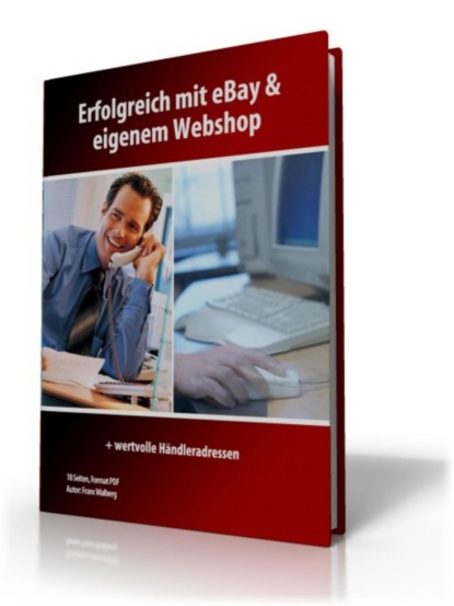 Erfolgreich mit ebay und eigenem Webshop + wertvollen Händleradressen