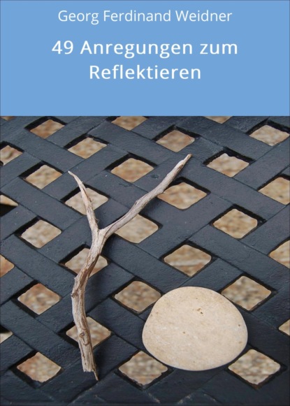 49 Anregungen zum Reflektieren (Georg Ferdinand Weidner). 