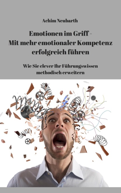 Emotionen im Griff - Mit mehr Emotionaler Kompetenz erfolgreich führen