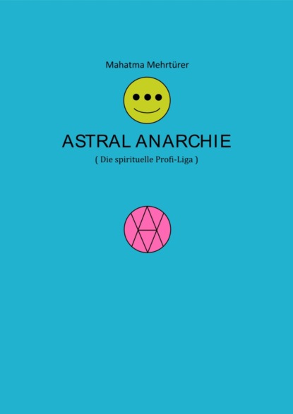 Astral Anarchie (Mahatma Mehrtürer). 