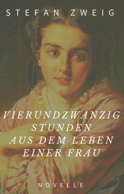 Stefan Zweig: Vierundzwanzig Stunden aus dem Leben einer Frau. Novelle