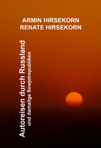 Autoreisen durch Russland und damalige Sowjetrepubliken (Armin Hirsekorn). 