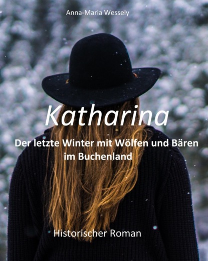 Katharina - Der letzte Winter mit W?lfen und B?ren im Buchenland