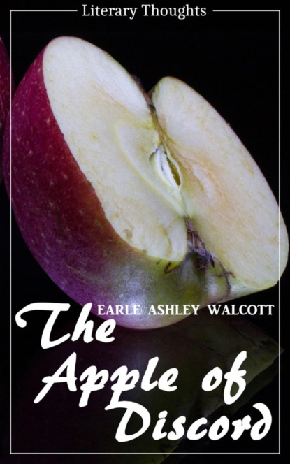 The Apple of Discord (Earle Ashley Walcott) (Literary Thoughts Edition) (Earle Ashley Walcott). 