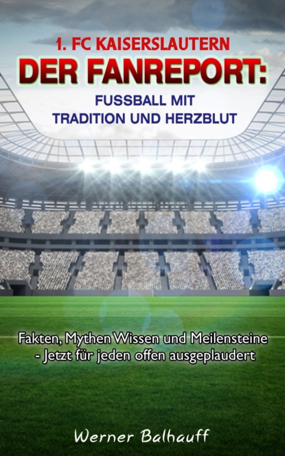 1. FC Kaiserslautern  Die Roten Teufel  Von Tradition und Herzblut f?r den Fu?ball