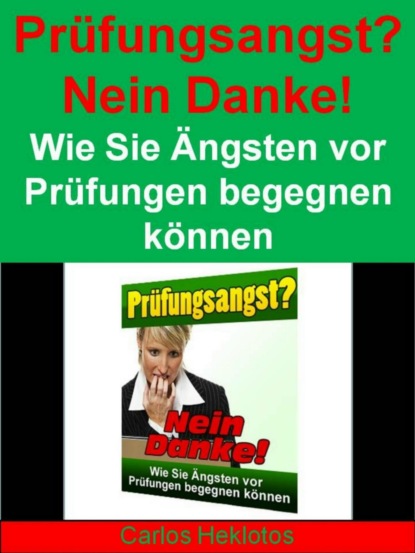 Prüfungsangst? Nein Danke! - Wie Sie Ängsten vor Prüfungen begegnen können (Carlos Heklotos). 