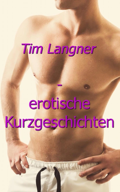 Обложка книги Tim Langner - erotische Kurzgeschichten, Tim Langner