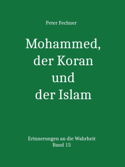 Mohammed, der Koran und der Islam (Peter Fechner). 