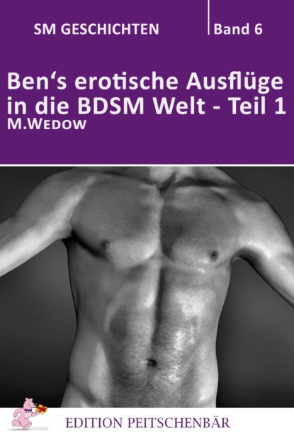 Ben's erotische Auflüge in die BDSM Welt - Teil 1 (M. Wedow). 