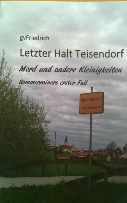 Letzter Halt Teisendorf Mord und andere Kleinigkeiten (gv Friedrich). 