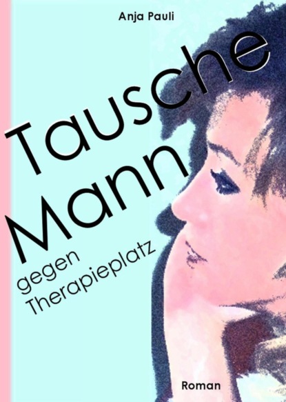 Tausche Mann gegen Therapieplatz (Anja Pauli). 