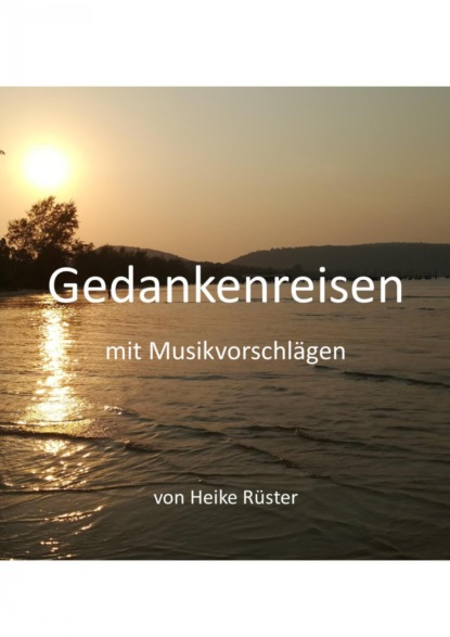 Gedankenreisen mit Musikvorschlägen (Heike Rüster). 