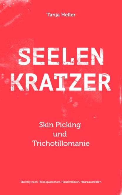 SEELENKRATZER Skin Picking und Trichotillomanie (Tanja Heller). 