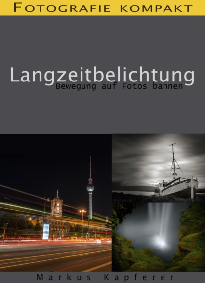 Fotografie kompakt: Langzeitbelichtung (Markus Kapferer). 