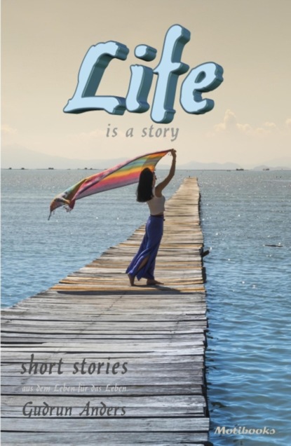 LIfe is a story (Gudrun Anders). 