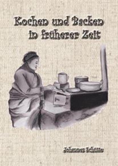 Kochen und Backen in früheren Zeiten 1 (Johannes Schütte). 