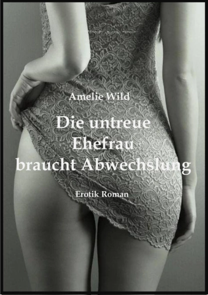 Обложка книги Die untreue Ehefrau braucht Abwechslung, Amelie Wild