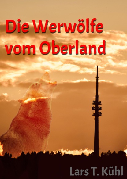 Die Werwölfe vom Oberland (Lars T Kühl). 